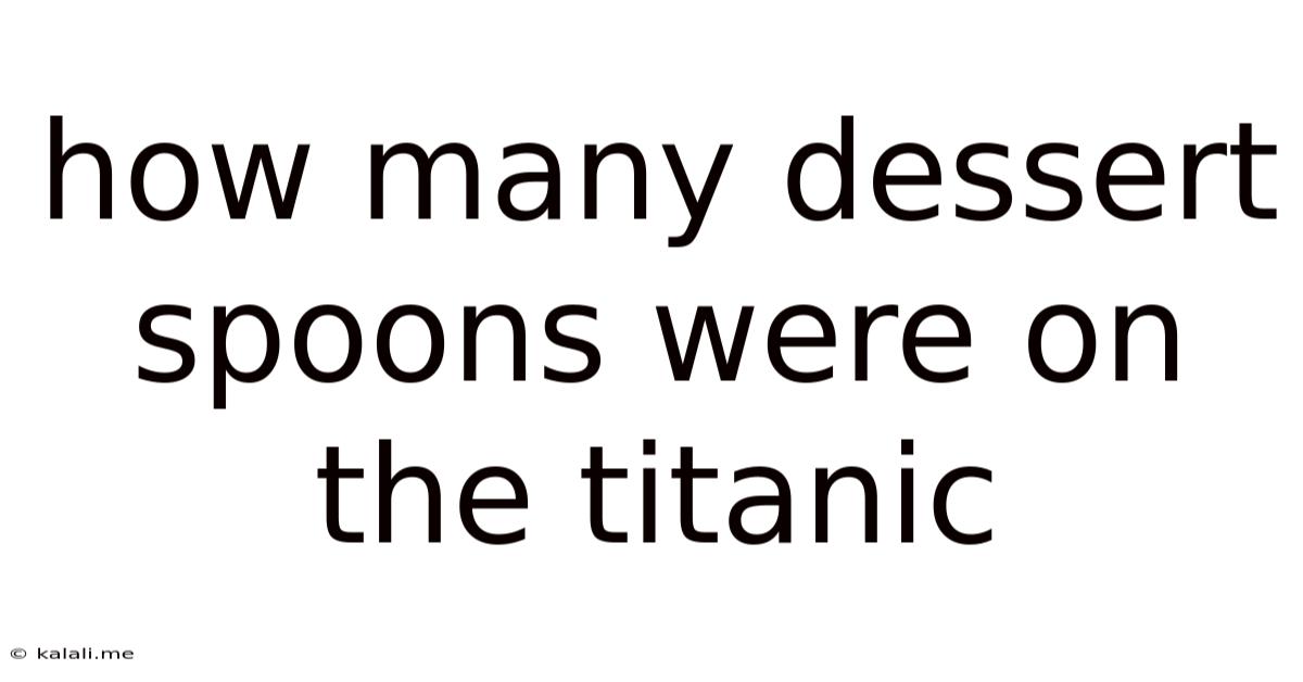 How Many Dessert Spoons Were On The Titanic
