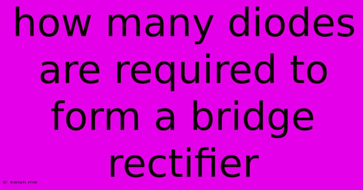 How Many Diodes Are Required To Form A Bridge Rectifier