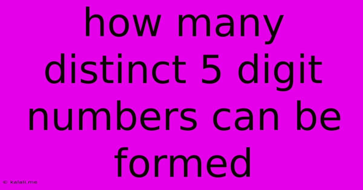 How Many Distinct 5 Digit Numbers Can Be Formed