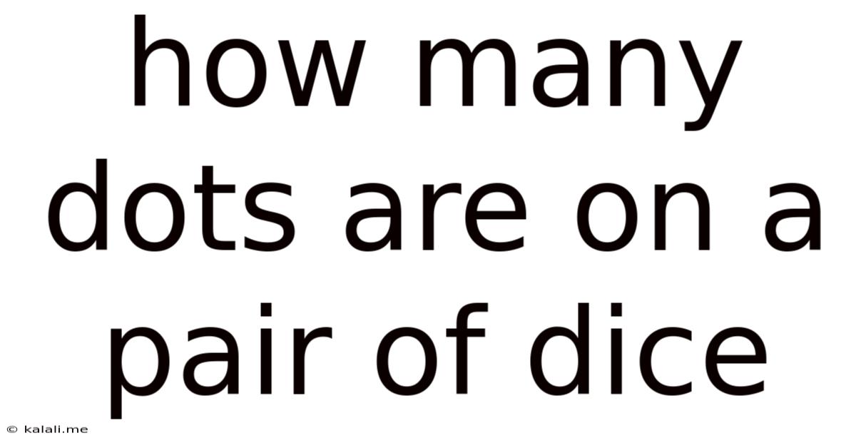 How Many Dots Are On A Pair Of Dice