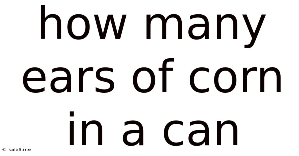 How Many Ears Of Corn In A Can