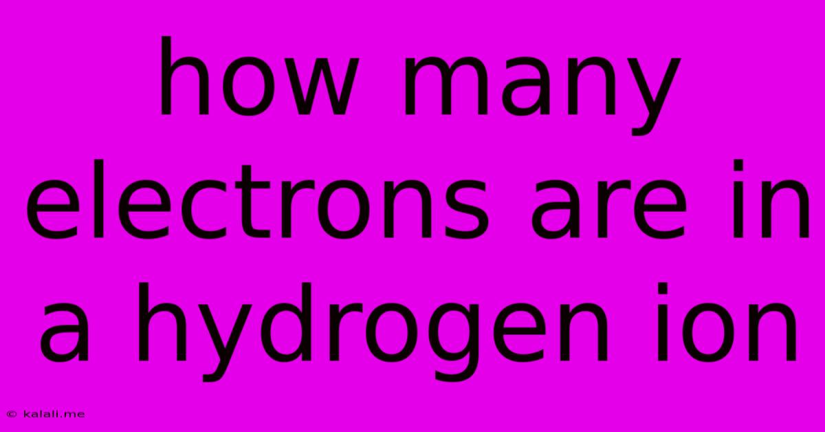 How Many Electrons Are In A Hydrogen Ion