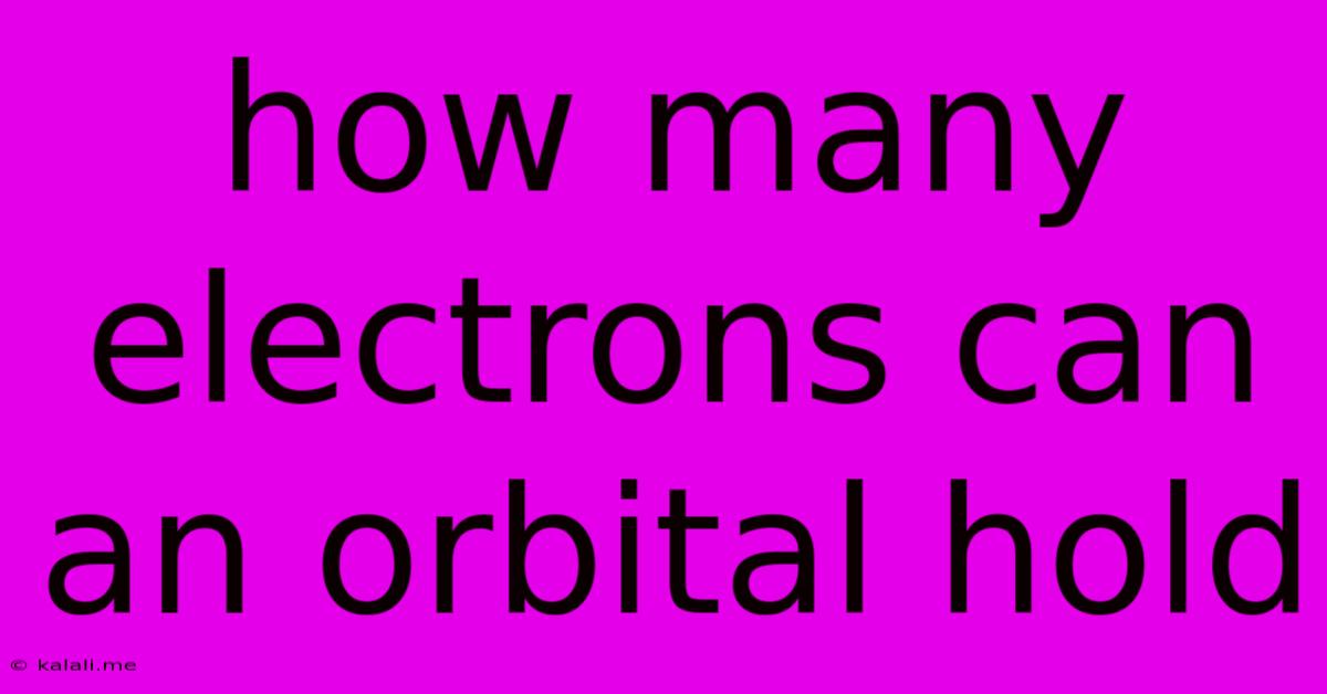 How Many Electrons Can An Orbital Hold