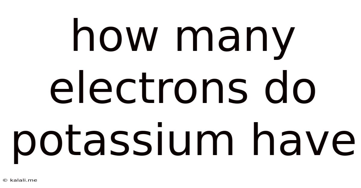 How Many Electrons Do Potassium Have