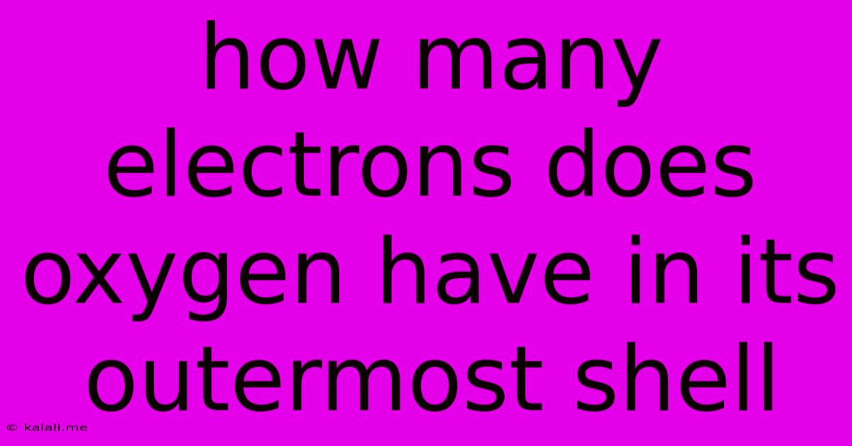 How Many Electrons Does Oxygen Have In Its Outermost Shell
