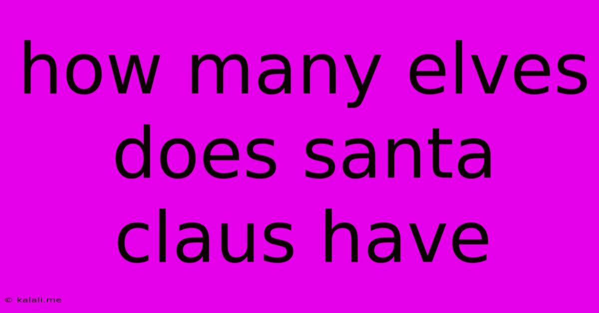 How Many Elves Does Santa Claus Have