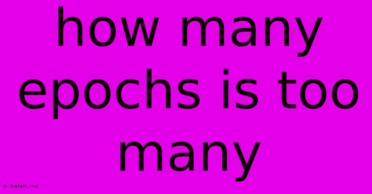 How Many Epochs Is Too Many
