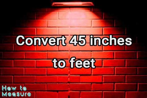 How Many Feet In 45 Inches