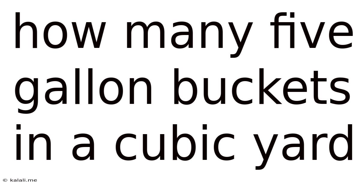 How Many Five Gallon Buckets In A Cubic Yard