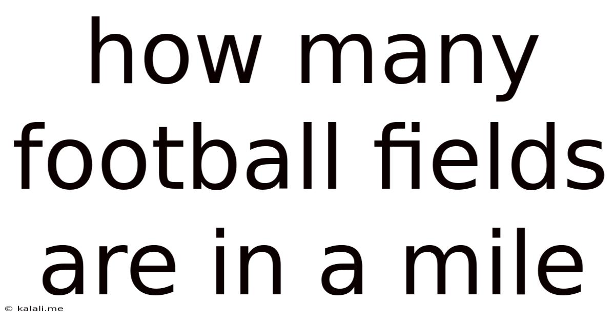 How Many Football Fields Are In A Mile