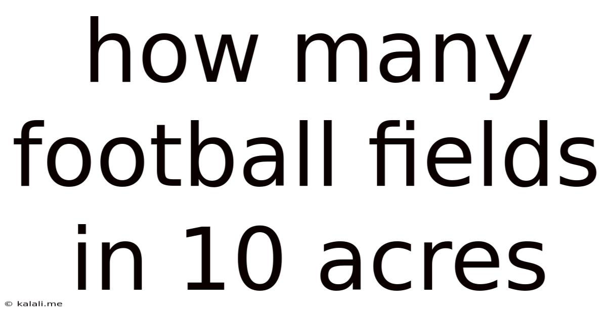 How Many Football Fields In 10 Acres