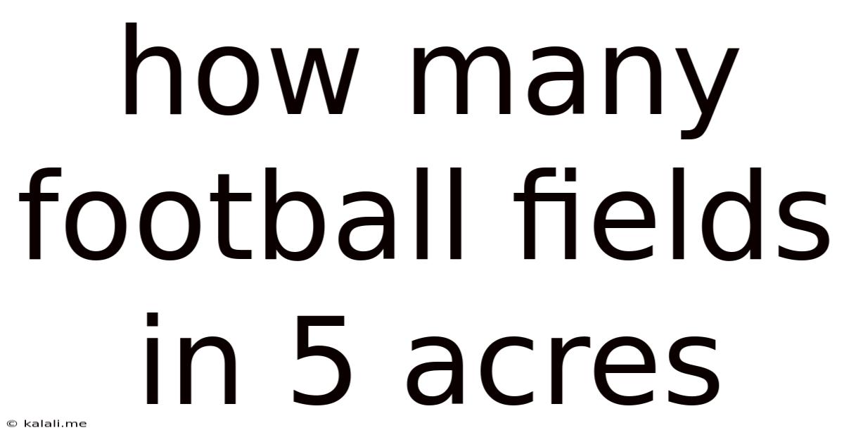 How Many Football Fields In 5 Acres
