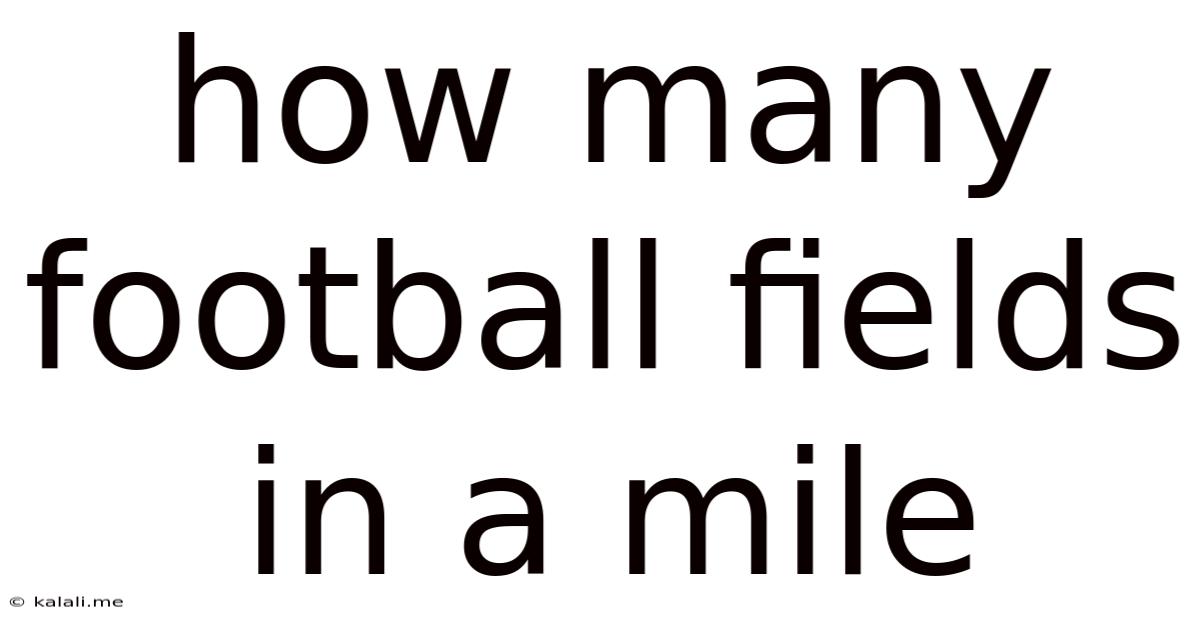 How Many Football Fields In A Mile