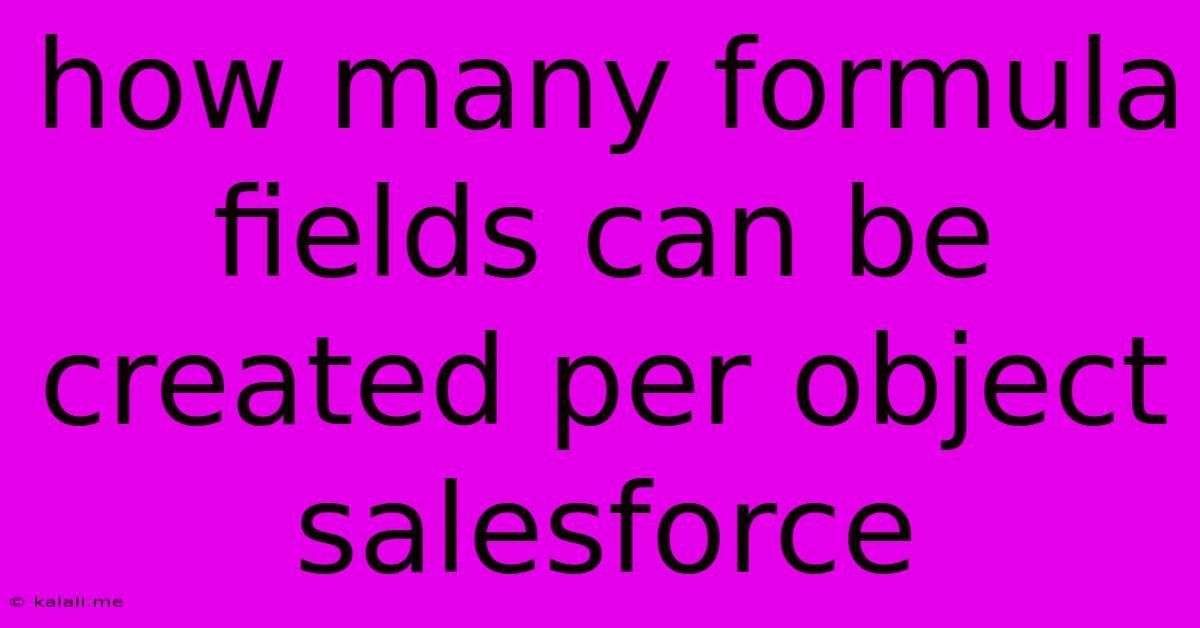 How Many Formula Fields Can Be Created Per Object Salesforce
