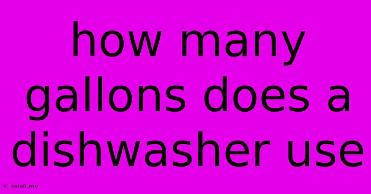 How Many Gallons Does A Dishwasher Use