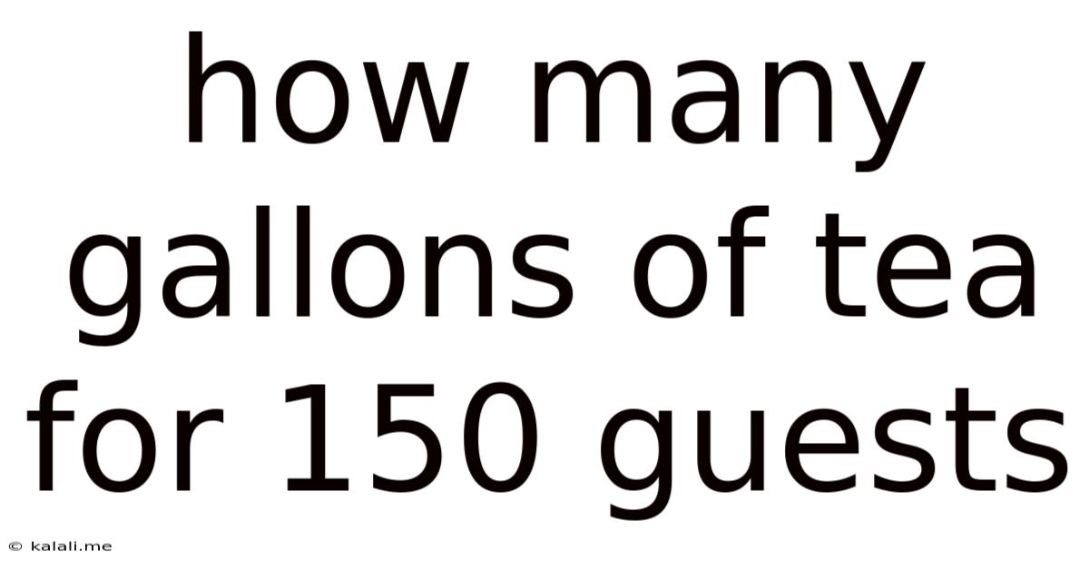 How Many Gallons Of Tea For 150 Guests