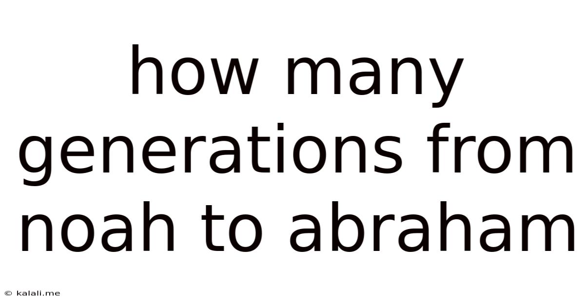 How Many Generations From Noah To Abraham