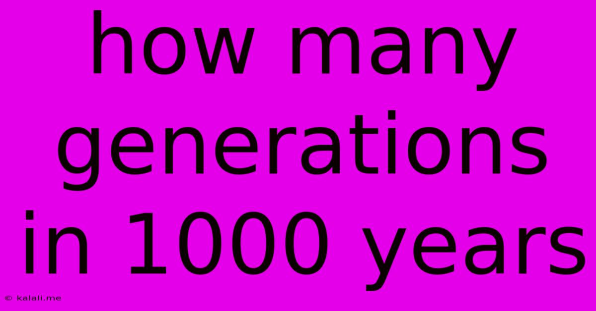 How Many Generations In 1000 Years