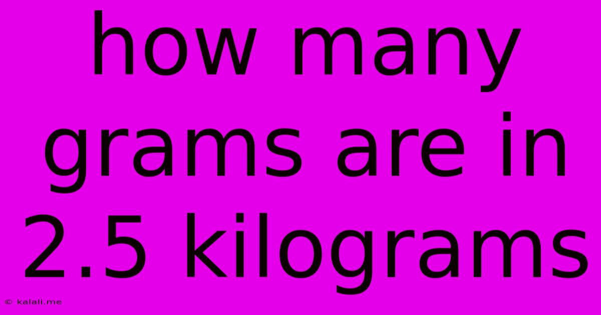 How Many Grams Are In 2.5 Kilograms