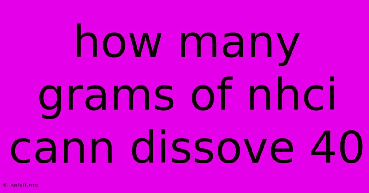 How Many Grams Of Nhci Cann Dissove 40