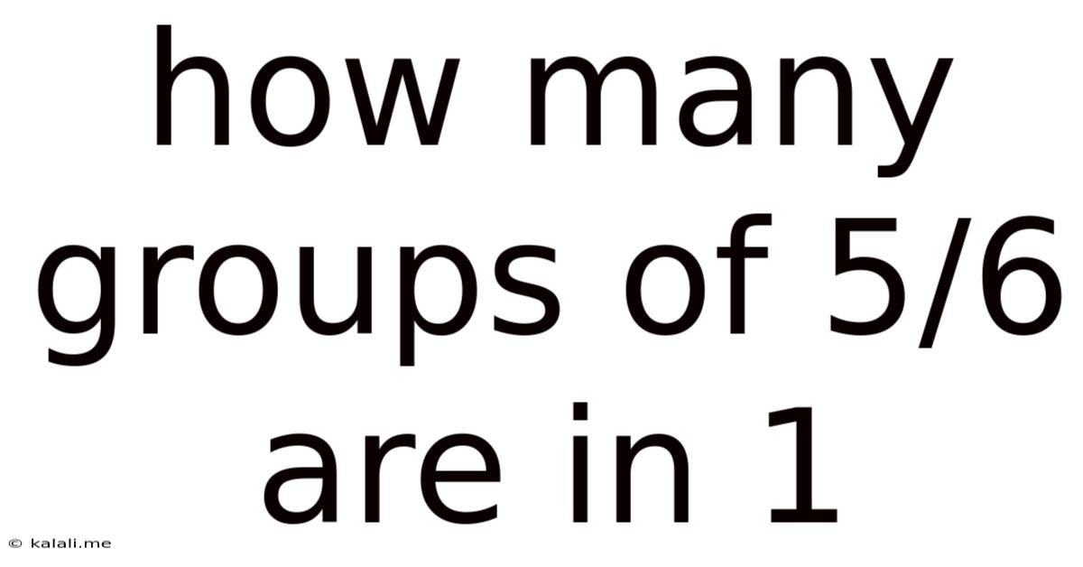 How Many Groups Of 5/6 Are In 1