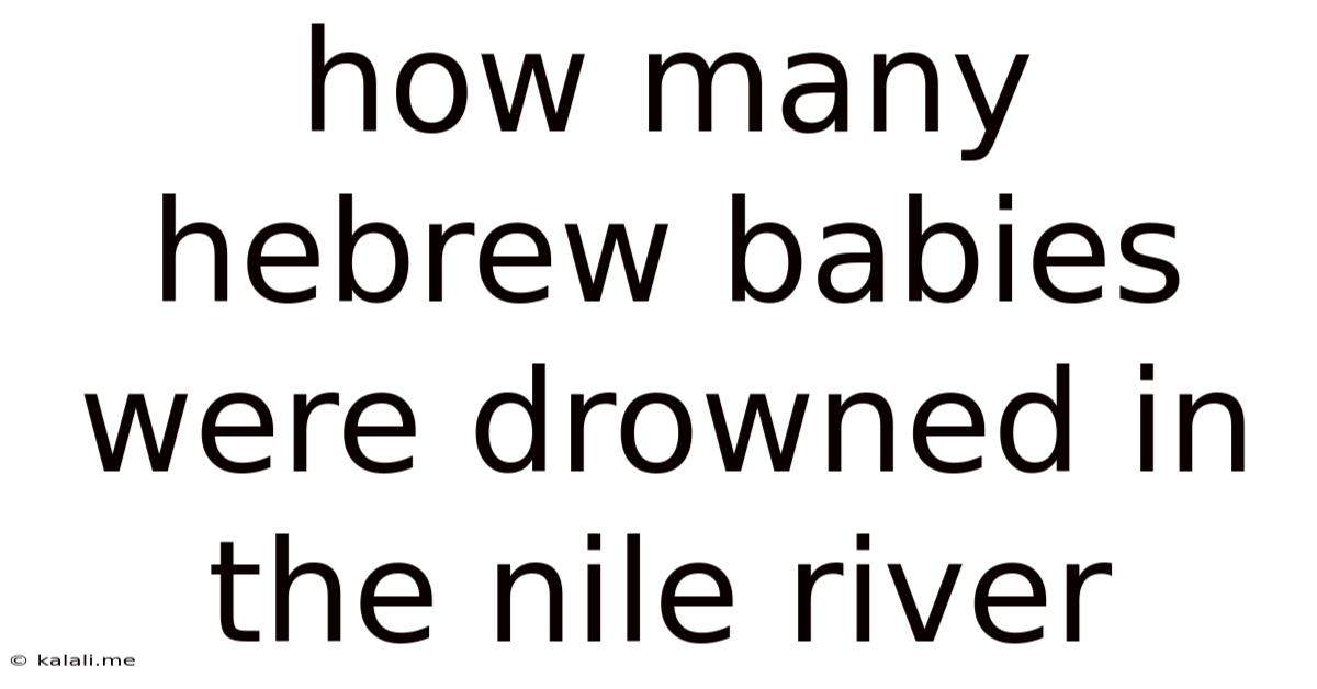 How Many Hebrew Babies Were Drowned In The Nile River
