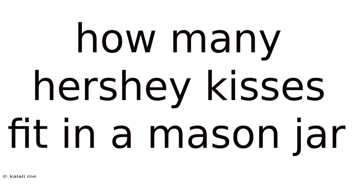 How Many Hershey Kisses Fit In A Mason Jar