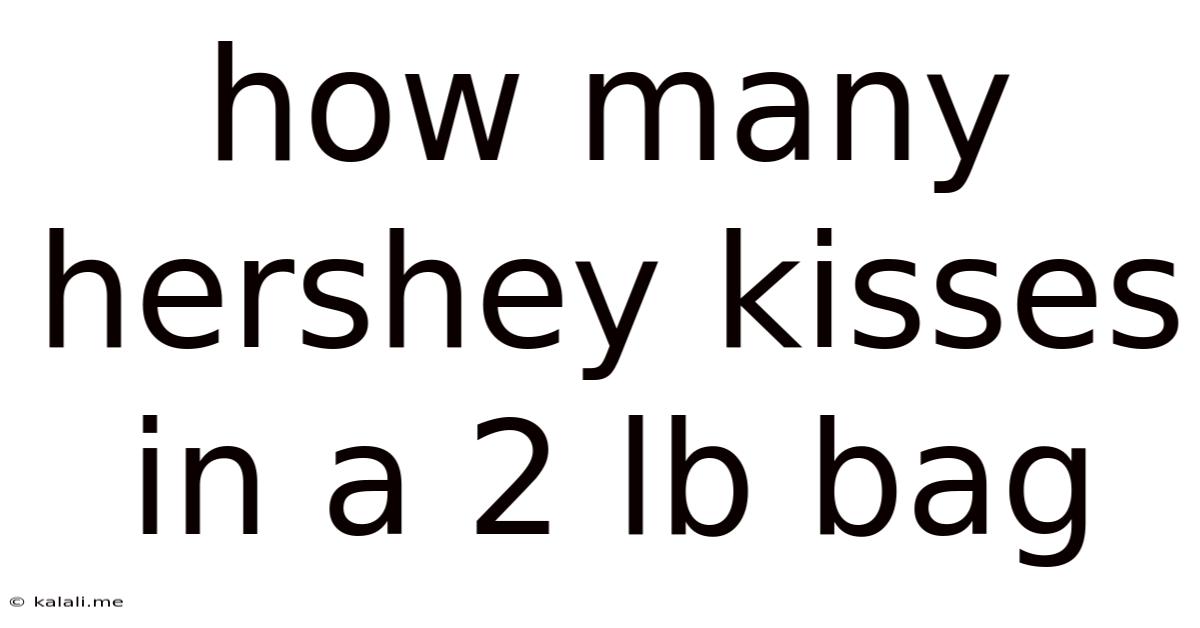 How Many Hershey Kisses In A 2 Lb Bag