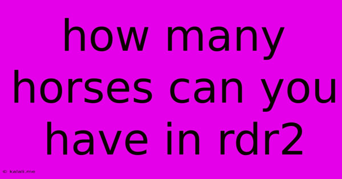 How Many Horses Can You Have In Rdr2