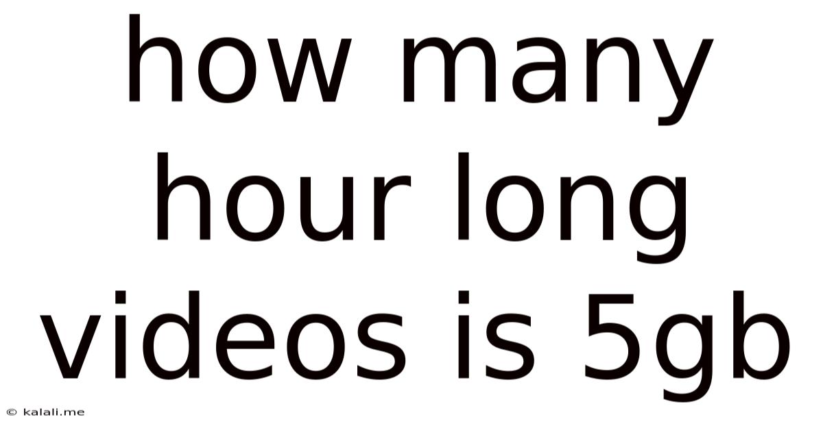 How Many Hour Long Videos Is 5gb