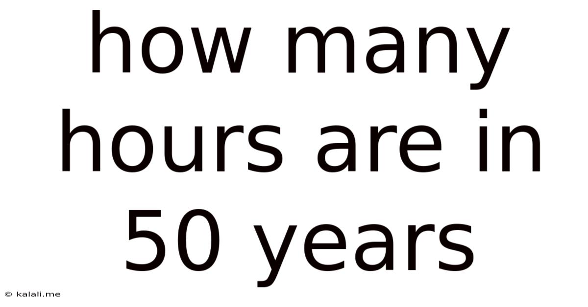 How Many Hours Are In 50 Years