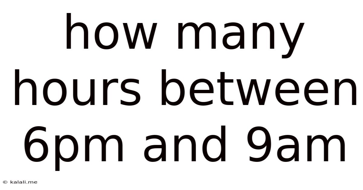 How Many Hours Between 6pm And 9am