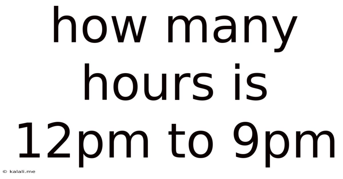 How Many Hours Is 12pm To 9pm