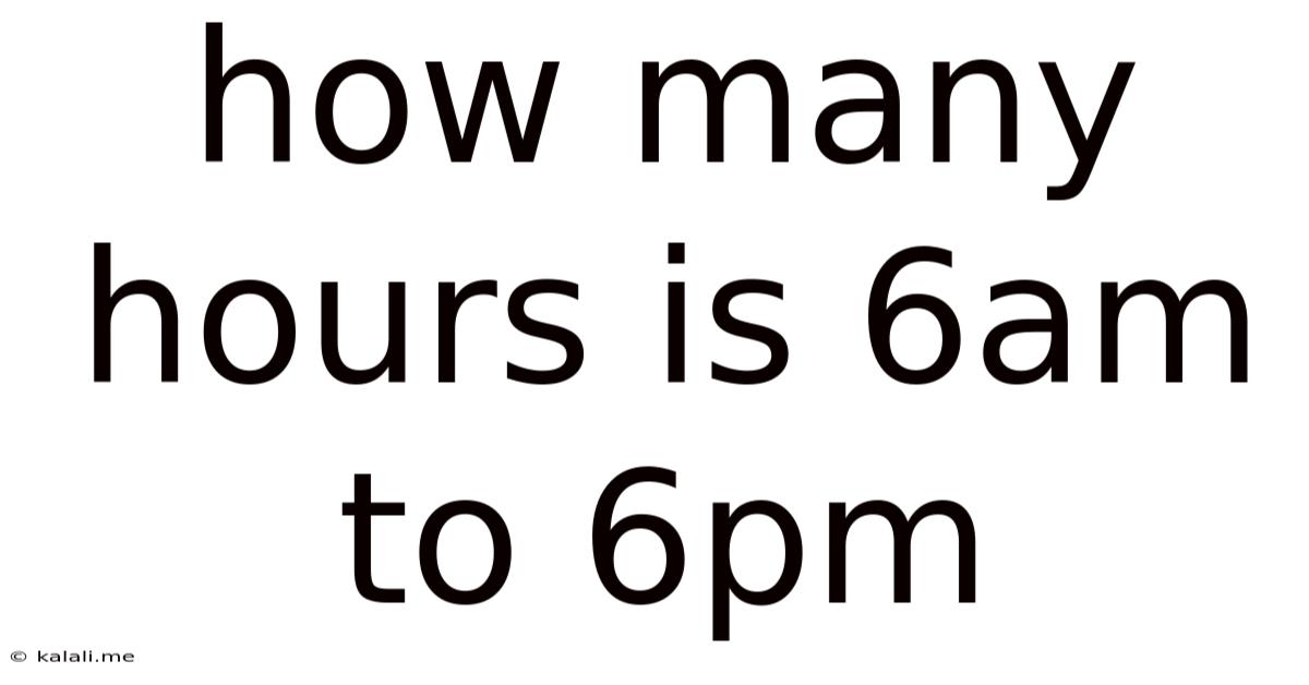 How Many Hours Is 6am To 6pm