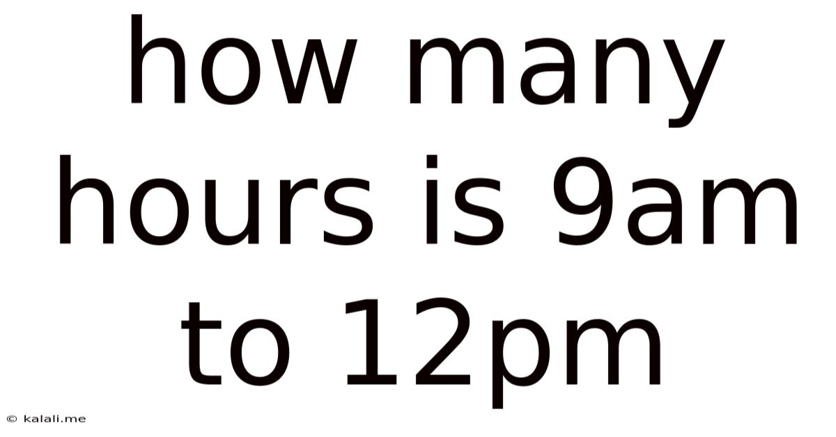 How Many Hours Is 9am To 12pm