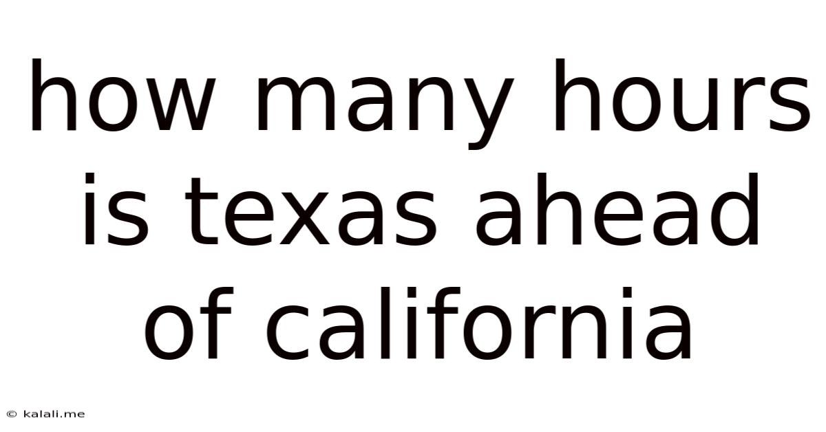 How Many Hours Is Texas Ahead Of California