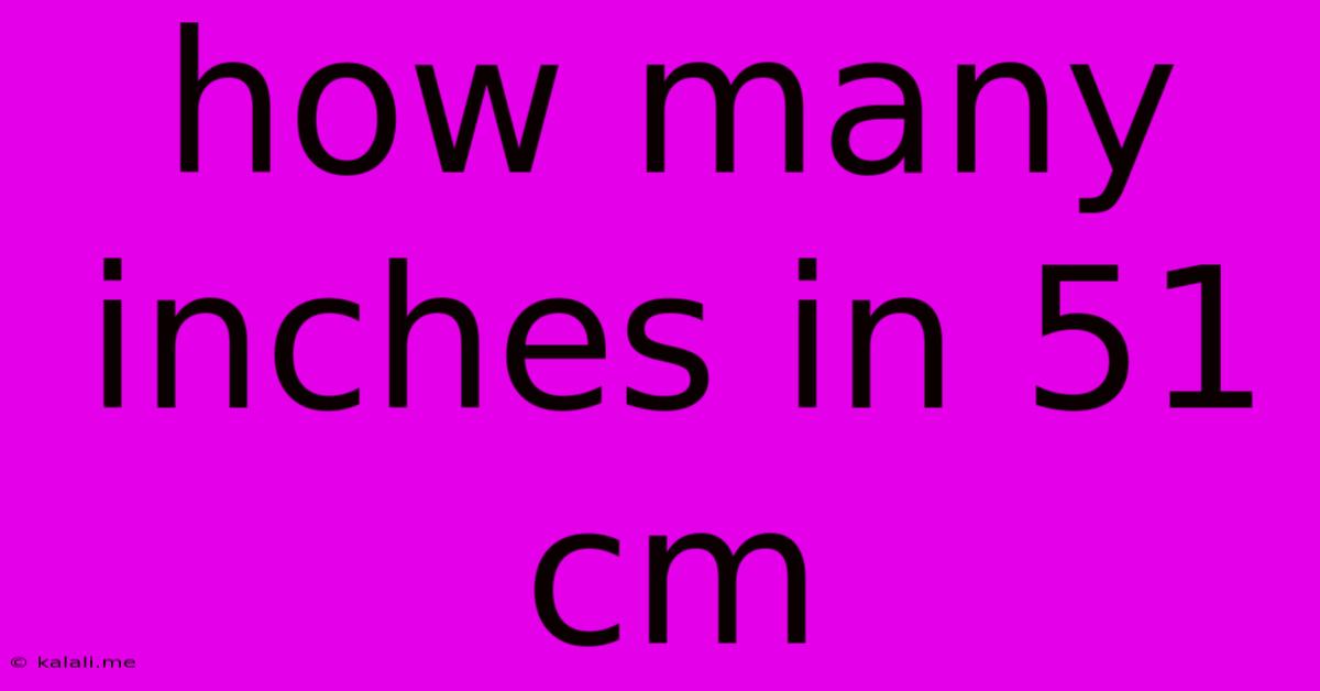 How Many Inches In 51 Cm