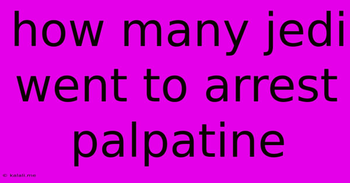 How Many Jedi Went To Arrest Palpatine