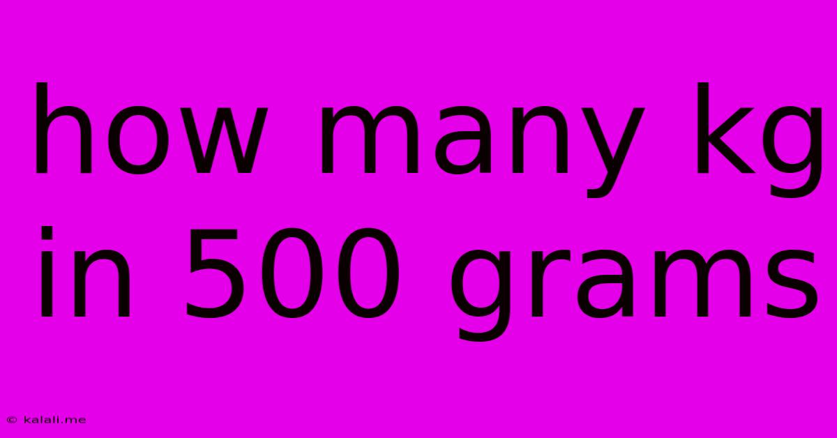 How Many Kg In 500 Grams