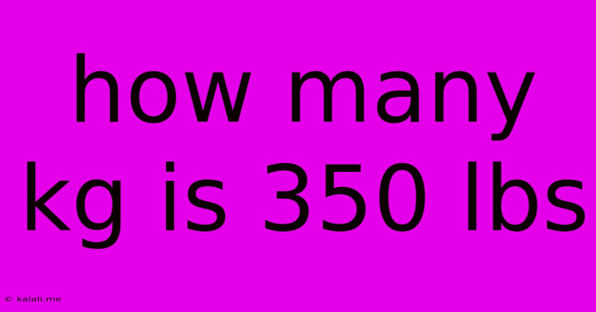 How Many Kg Is 350 Lbs