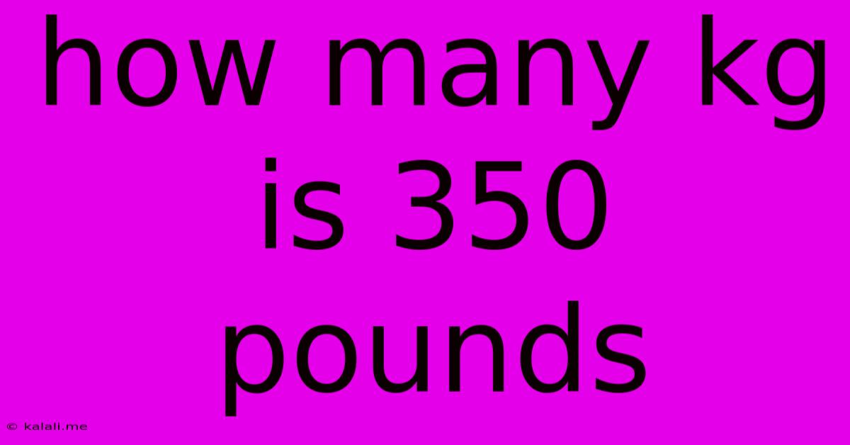 How Many Kg Is 350 Pounds