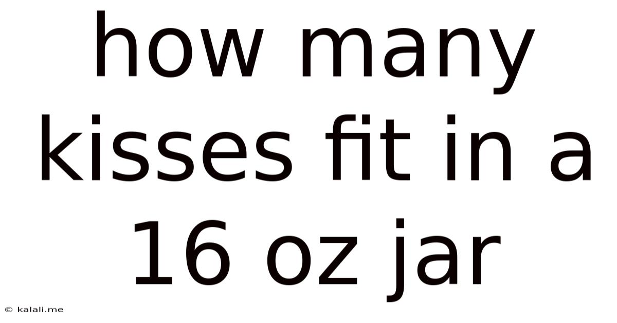 How Many Kisses Fit In A 16 Oz Jar