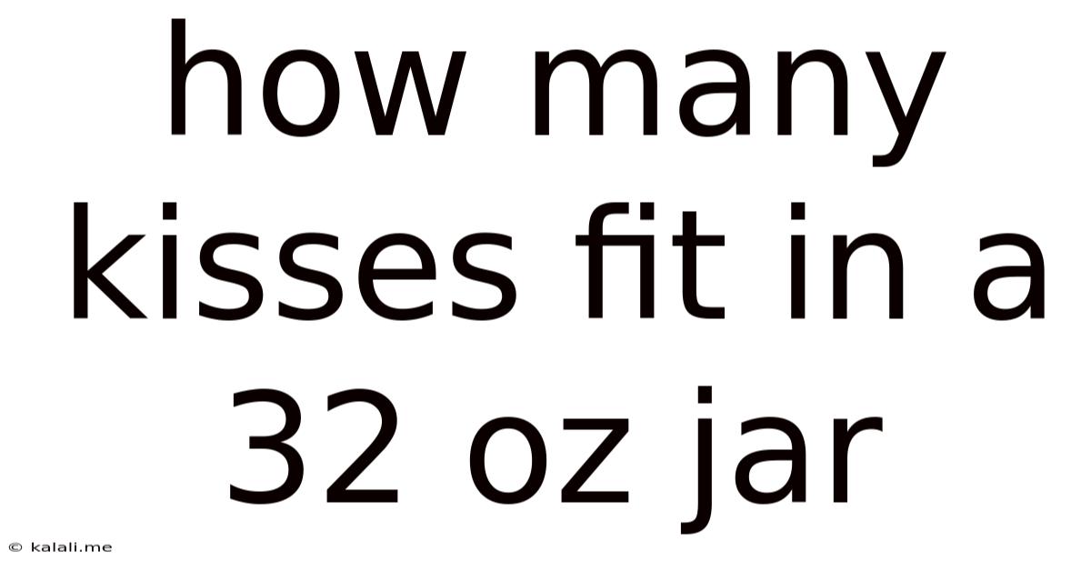 How Many Kisses Fit In A 32 Oz Jar