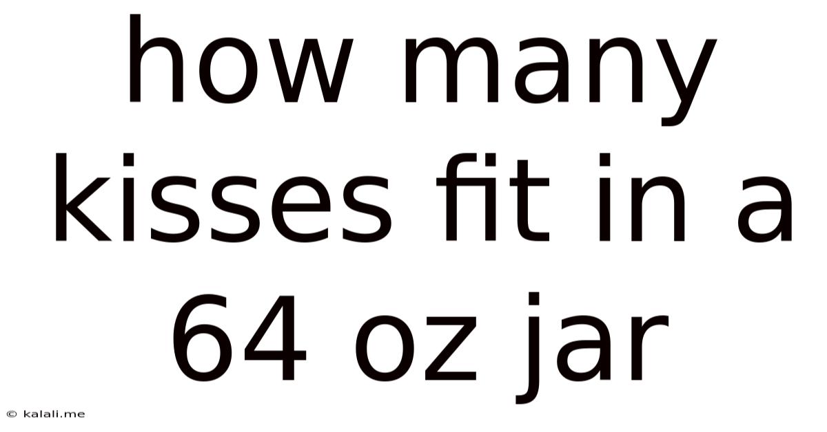 How Many Kisses Fit In A 64 Oz Jar