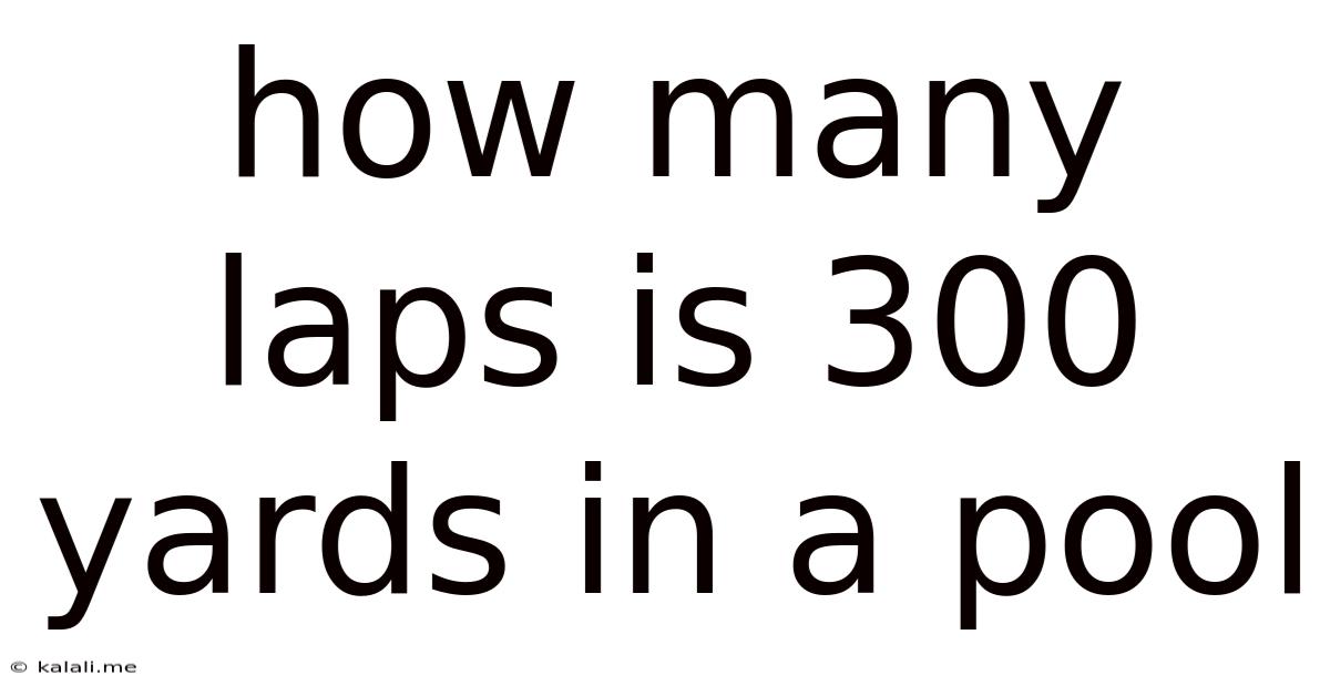 How Many Laps Is 300 Yards In A Pool