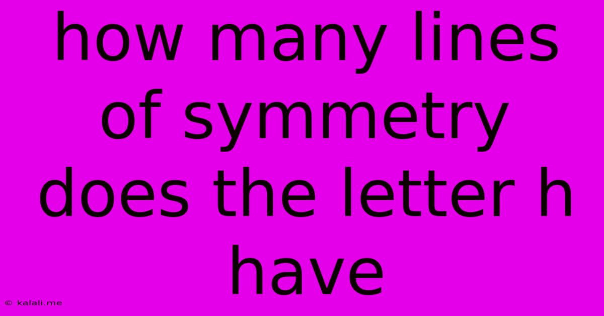 How Many Lines Of Symmetry Does The Letter H Have