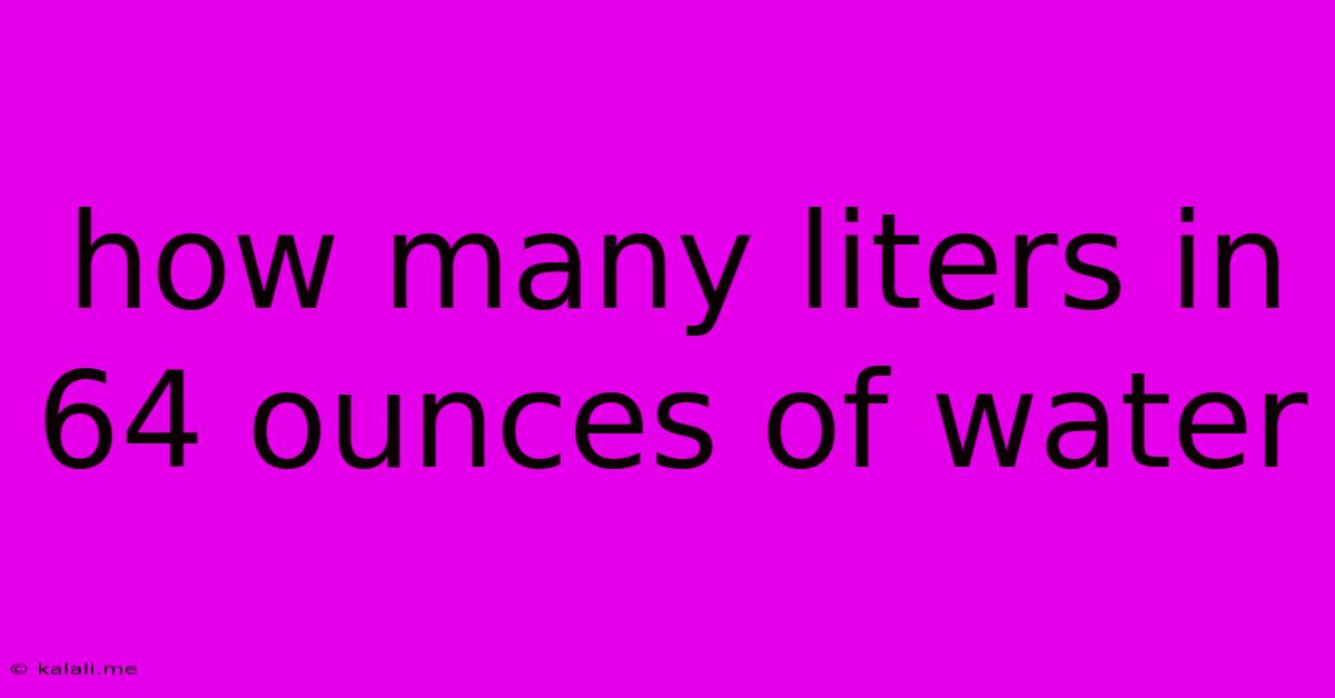 How Many Liters In 64 Ounces Of Water