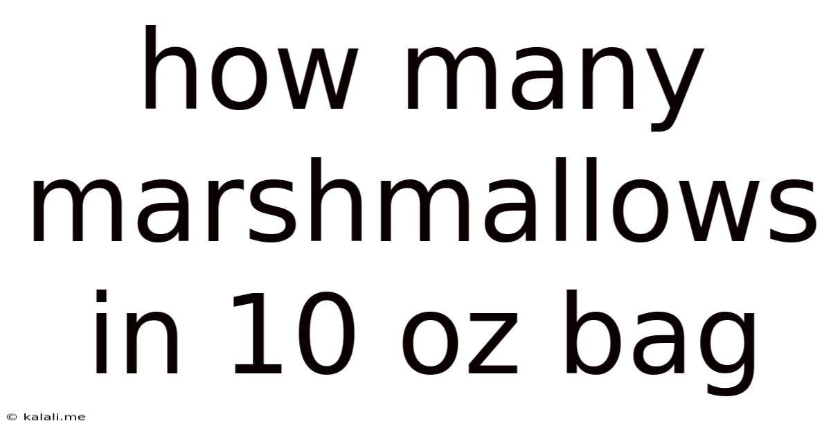 How Many Marshmallows In 10 Oz Bag