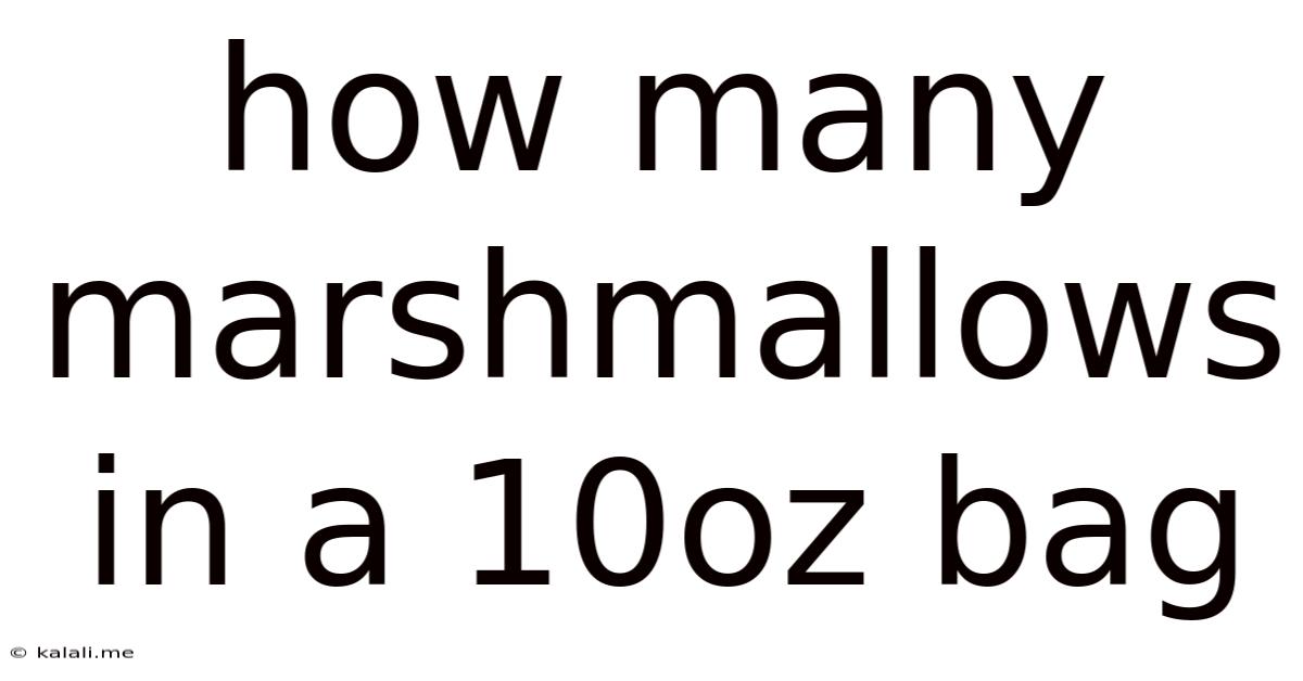 How Many Marshmallows In A 10oz Bag