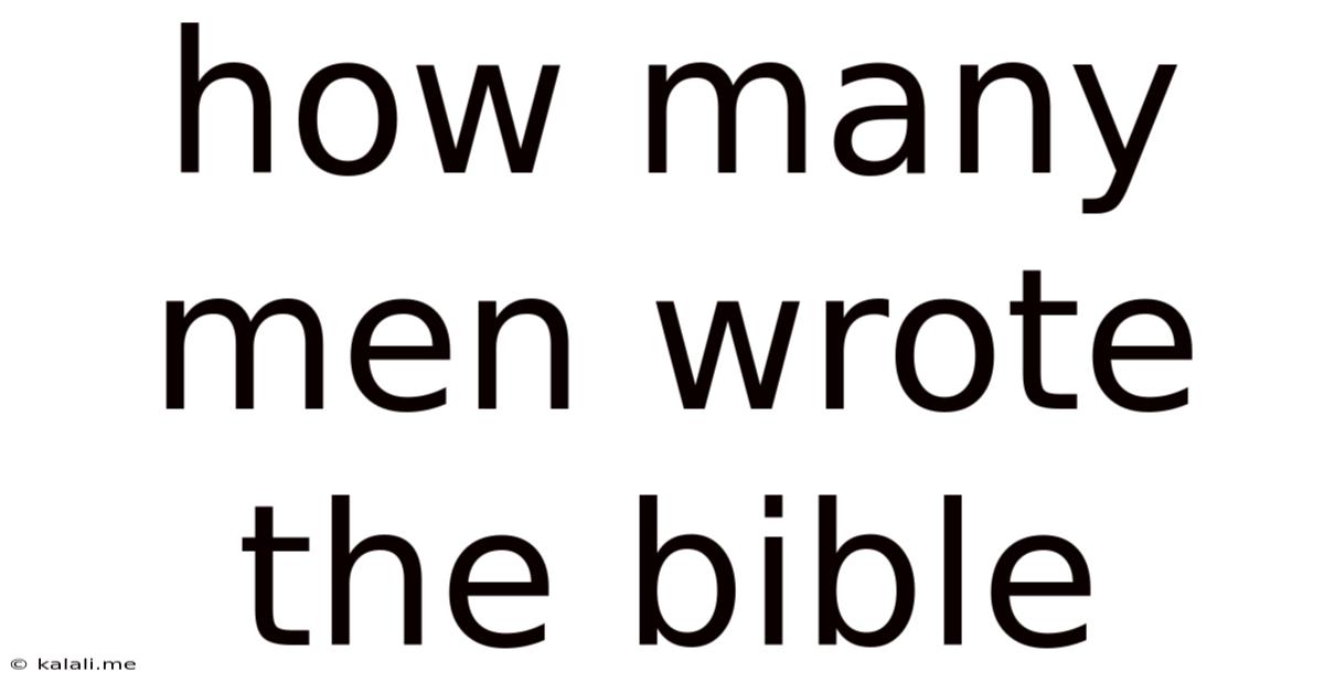 How Many Men Wrote The Bible